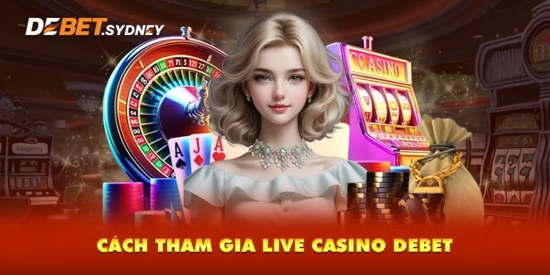 Cách tham gia game live casino tại Debet