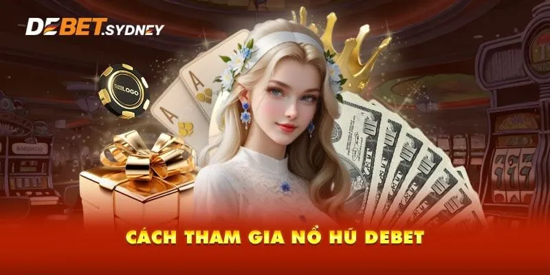 Cách tham gia nổ hũ Debet