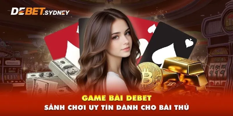 Sòng bài trực tuyến Debet - Top game bài đổi thưởng số 1