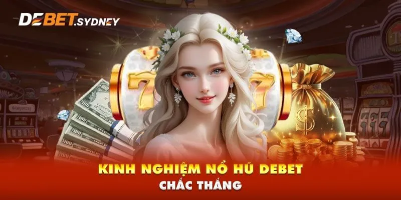 Kinh nghiệm nổ hũ Debet chắc thắng