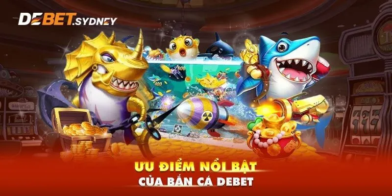 Ưu điểm tại sảnh game bắn cá debet